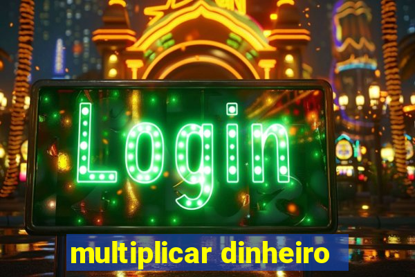 multiplicar dinheiro